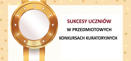 Sukcesy uczniów w przedmiotowych  konkursach kuratoryjnych